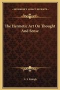 Cover: The Hermetic Art On Thought And Sense - Kessinger Publishing