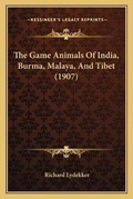 Cover: The Game Animals Of India, Burma, Malaya, And Tibet (1907) - Kessinger Publishing