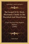 Cover: The Gospel Of St. Mark, Illustrated, Chiefly In The Doctrinal And Moral Sense - Kessinger Publishing