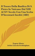 Cover: Il Tesoro Della Basilica Di S. Pietro In Vaticano Dal XIII Al XV Secolo Con Una Scelta D'Inventarii Inediti (1883) - Kessinger Publishing