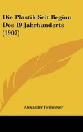 Cover: Die Plastik Seit Beginn Des 19 Jahrhunderts (1907) - Kessinger Publishing