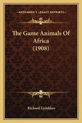 Cover: The Game Animals Of Africa (1908) - Kessinger Publishing