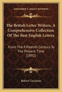 Enlarge image Cover: The British Letter Writers, A Comprehensive Collection Of The Best English Letters - Kessinger Publishing