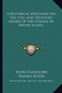 Enlarge image Cover: A Historical Discourse On The Civil And Religious Affairs Of The Colony Of Rhode-Island - Kessinger Publishing