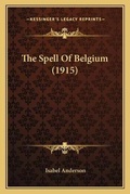 Cover: The Spell Of Belgium (1915) - Kessinger Publishing