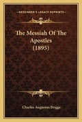 Cover: The Messiah Of The Apostles (1895) - Kessinger Publishing