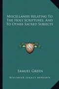 Cover: Miscellanies Relating To The Holy Scriptures, And To Other Sacred Subjects - Kessinger Publishing