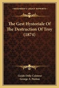 Cover: The Gest Hystoriale Of The Destruction Of Troy (1874) - Kessinger Publishing