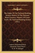 Cover: The Origin Of The National Banking System; History Of The National Bank Currency; History Of Crises Under The National Banking System (1911) - Kessinger Publishing