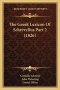 Cover: The Greek Lexicon Of Schrevelius Part 2 (1826) - Kessinger Publishing