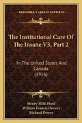 Cover: The Institutional Care Of The Insane V3, Part 2 - Kessinger Publishing