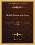 Cover: Alcohol, Tobacco And Opium - Kessinger Publishing