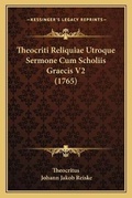 Cover: Theocriti Reliquiae Utroque Sermone Cum Scholiis Graecis V2 (1765) - Kessinger Publishing