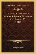 Cover: A Series Of Sermons On Various Subjects Of Doctrine And Practice V1 (1817) - Kessinger Publishing