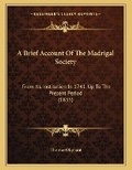 Cover: A Brief Account Of The Madrigal Society - Kessinger Publishing