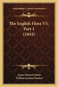 Cover: The English Flora V5, Part 1 (1844) - Kessinger Publishing