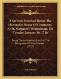 Cover: A Sermon Preached Before The Honorable House Of Commons, At St. Margaret's Westminster, On Tuesday, January 30, 1710 - Kessinger Publishing
