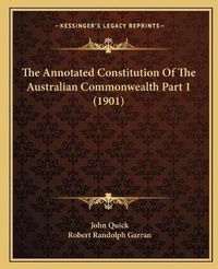 Enlarge image Cover: The Annotated Constitution Of The Australian Commonwealth Part 1 (1901) - Kessinger Publishing
