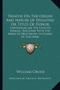 Cover: Treatise On The Origin And Nature Of Dignities Or Titles Of Honor - Kessinger Publishing
