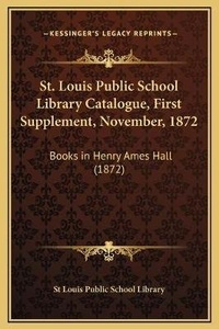 Abbildung von: St. Louis Public School Library Catalogue, First Supplement, November, 1872 - Kessinger Publishing