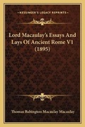 Cover: Lord Macaulay's Essays And Lays Of Ancient Rome V1 (1895) - Kessinger Publishing