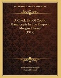 Enlarge image Cover: A Check List Of Coptic Manuscripts In The Pierpont Morgan Library (1919) - Kessinger Publishing