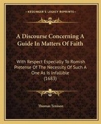 Enlarge image Cover: A Discourse Concerning A Guide In Matters Of Faith - Kessinger Publishing