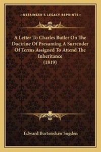 Enlarge image Cover: A Letter To Charles Butler On The Doctrine Of Presuming A Surrender Of Terms Assigned To Attend The Inheritance (1819) - Kessinger Publishing