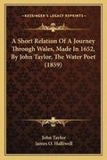 Cover: A Short Relation Of A Journey Through Wales, Made In 1652, By John Taylor, The Water Poet (1859) - Kessinger Publishing