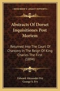 Cover: Abstracts Of Dorset Inquisitiones Post Mortem - Kessinger Publishing