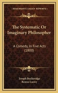 Cover: The Systematic Or Imaginary Philosopher - Kessinger Publishing