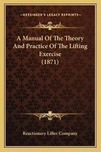 Abbildung von: A Manual Of The Theory And Practice Of The Lifting Exercise (1871) - Kessinger Publishing