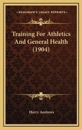 Cover: Training For Athletics And General Health (1904) - Kessinger Publishing