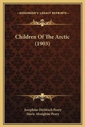 Cover: Children Of The Arctic (1903) - Kessinger Publishing