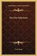 Cover: On Our Selection - Kessinger Publishing