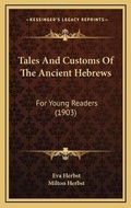 Cover: Tales And Customs Of The Ancient Hebrews - Kessinger Publishing