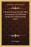 Cover: A Practical Essay On The Most Economical And Effectual Modes Of Underdraining (1847) - Kessinger Publishing