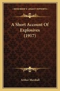 Cover: A Short Account Of Explosives (1917) - Kessinger Publishing