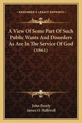 Cover: A View Of Some Part Of Such Public Wants And Disorders As Are In The Service Of God (1861) - Kessinger Publishing