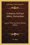 Cover: A History Of Ford Abbey, Dorsetshire - Kessinger Publishing