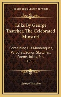 Enlarge image Cover: Talks By George Thatcher, The Celebrated Minstrel - Kessinger Publishing