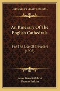 Cover: An Itinerary Of The English Cathedrals - Kessinger Publishing
