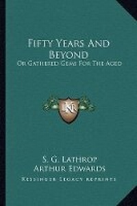 Enlarge image Cover: Fifty Years And Beyond - Kessinger Publishing