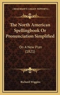 Cover: The North American Spellingbook Or Pronunciation Simplified - Kessinger Publishing