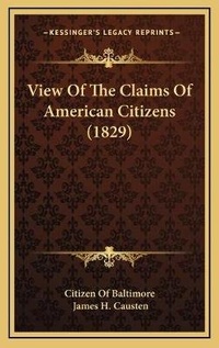 Abbildung von: View Of The Claims Of American Citizens (1829) - Kessinger Publishing