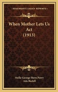 Cover: When Mother Lets Us Act (1913) - Kessinger Publishing