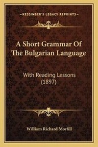Enlarge image Cover: A Short Grammar Of The Bulgarian Language - Kessinger Publishing