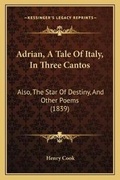 Cover: Adrian, A Tale Of Italy, In Three Cantos - Kessinger Publishing