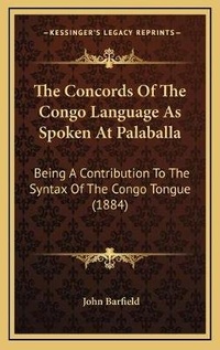 Enlarge image Cover: The Concords Of The Congo Language As Spoken At Palaballa - Kessinger Publishing