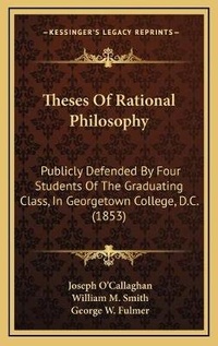 Enlarge image Cover: Theses Of Rational Philosophy - Kessinger Publishing